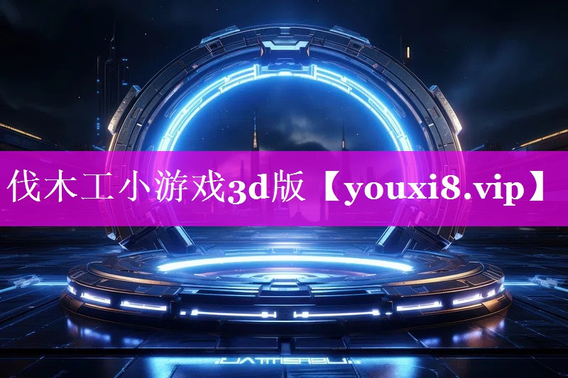 伐木工小游戏3d版