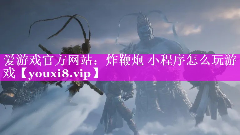 炸鞭炮 小程序怎么玩游戏 炸鞭炮 小程序怎么玩游戏