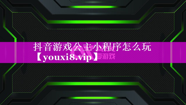 抖音游戏公主小程序怎么玩